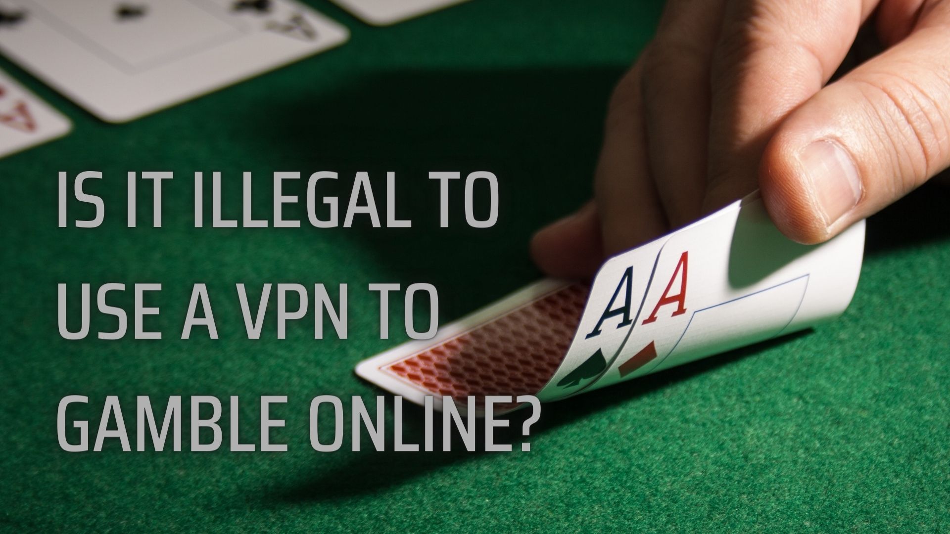 Is it illegal to use a vpn to gamble online - two aces in hands and a green gamble table Is it illegal to use a vpn to gamble online - two aces in hands and a green gamble table
