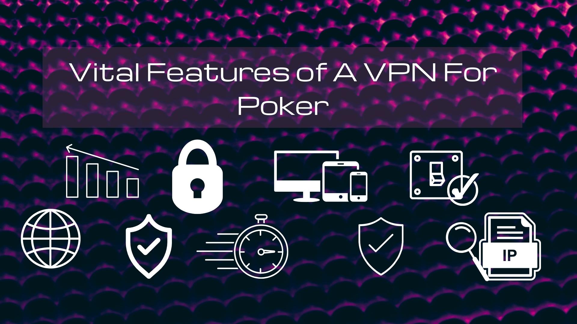 vital features of a online poker vpn - network scale, performance, security, privacy, fast speed, device compatibility, protection, dedicated ip, kill switch signs vital features of a online poker vpn - network scale, performance, security, privacy, fast speed, device compatibility, protection, dedicated ip, kill switch signs