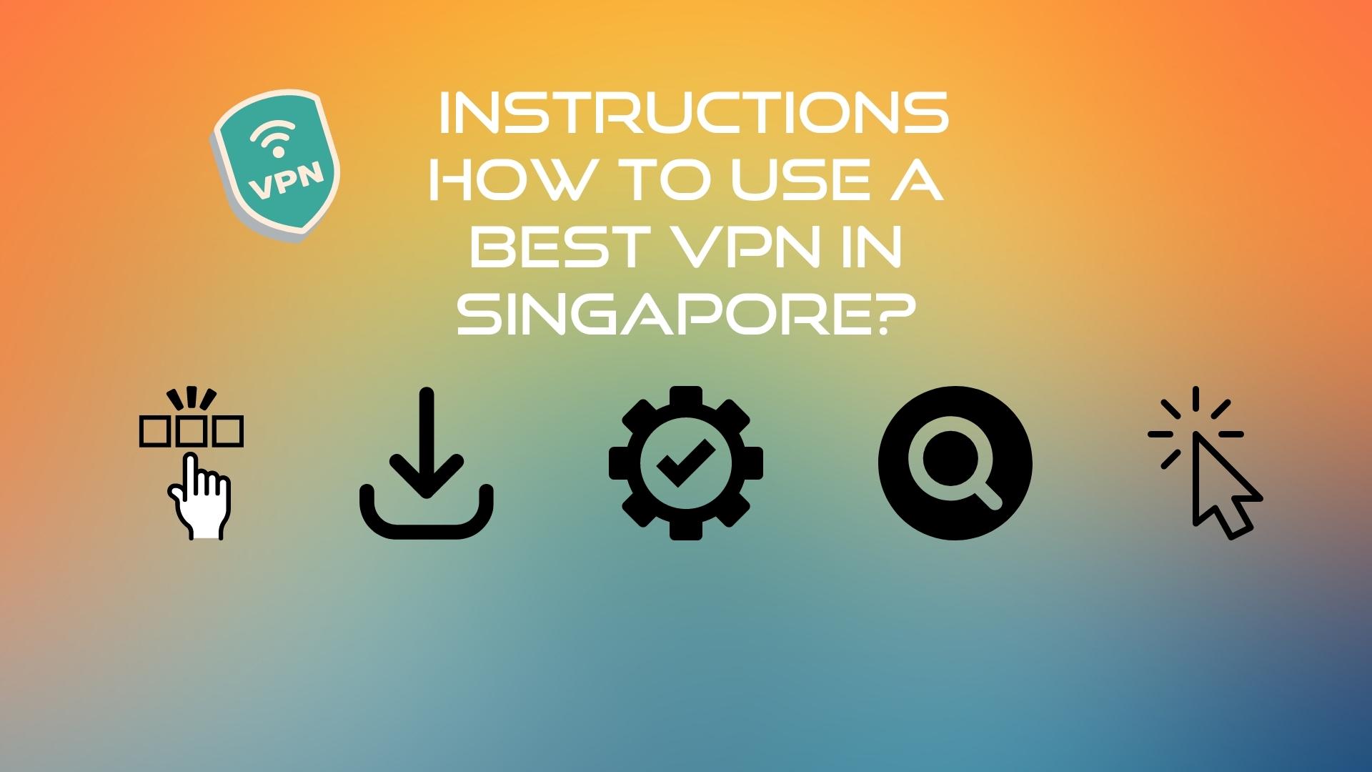 best vpn in singapore - related instruction how to use vpn - pick, download, install, searching, sorting and vpn signs best vpn in singapore - related instruction how to use vpn - pick, download, install, searching, sorting and vpn signs