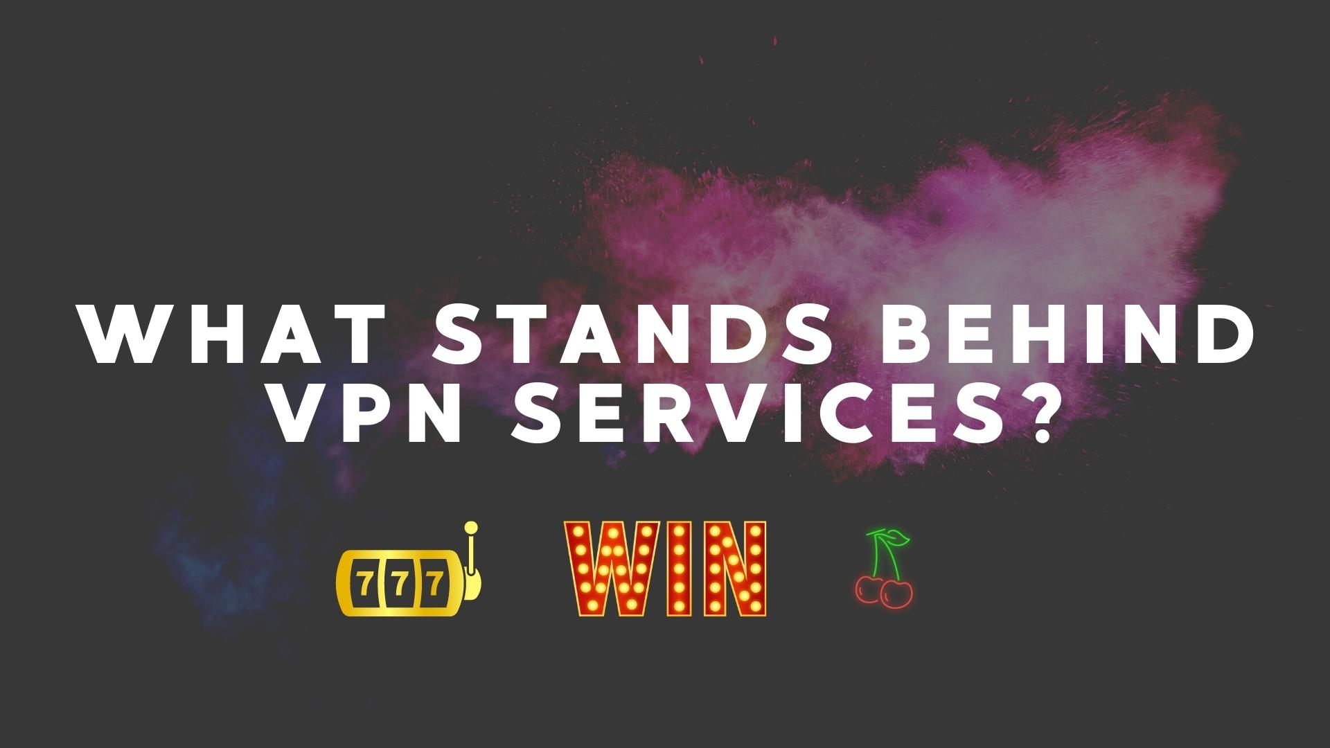 what stands behind vpn services what stands behind vpn services