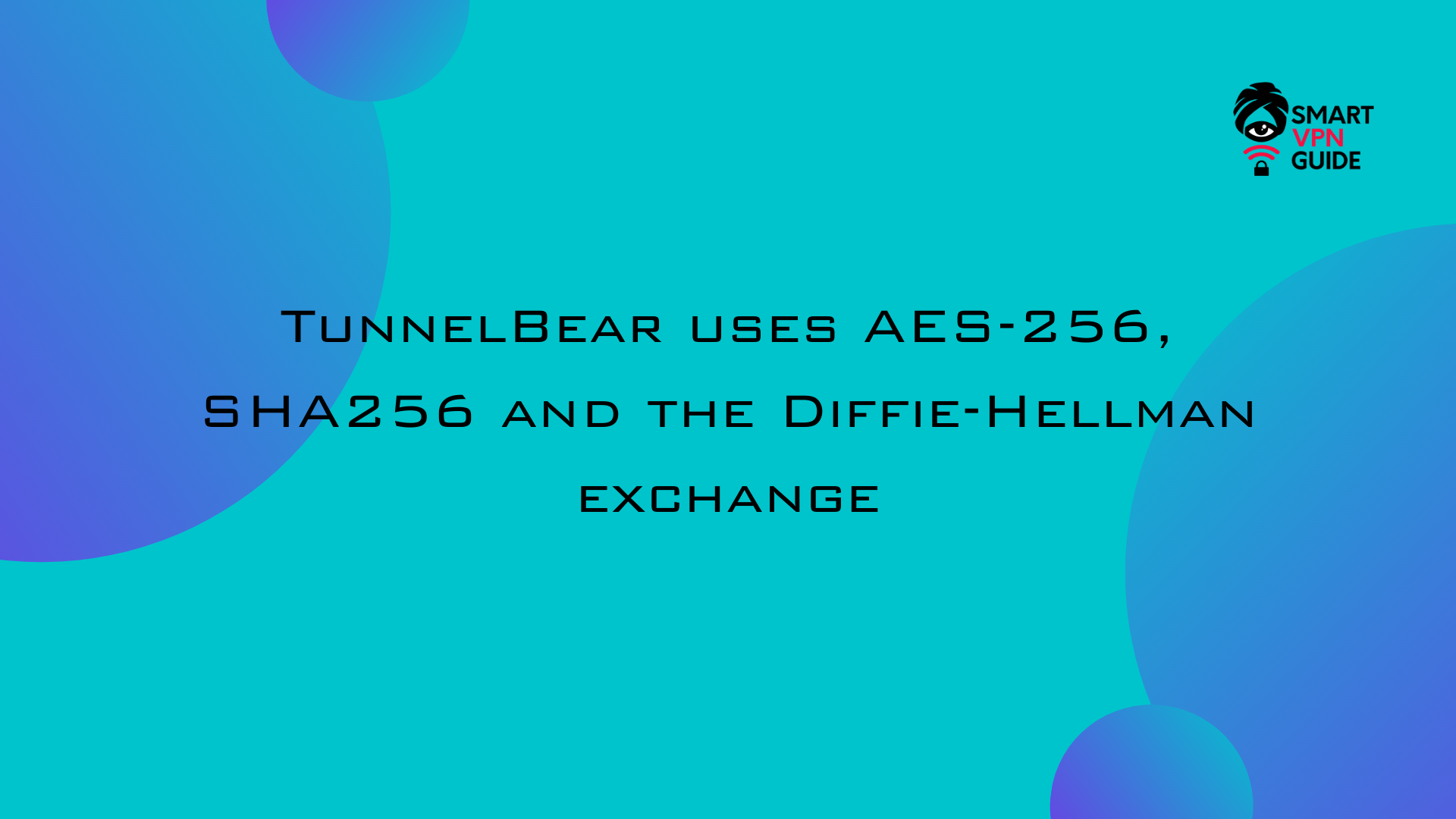 tunnelbear uses aes256, sha256 and the diffie hellman exchange tunnelbear uses aes256, sha256 and the diffie hellman exchange